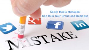 How Social Media Mistakes can Ruin Your Brand/Business